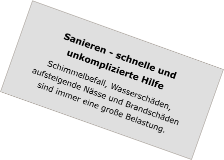 Sanieren - schnelle und unkomplizierte Hilfe Schimmelbefall, Wasserschäden, aufsteigende Nässe und Brandschäden sind immer eine große Belastung.