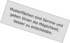 Musterflächen sind Service und geben Ihnen die Möglichkeit, besser zu entscheiden.